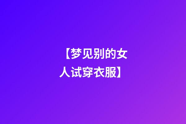 【梦见别的女人试穿衣服】