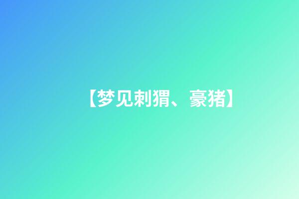 【梦见刺猬、豪猪】