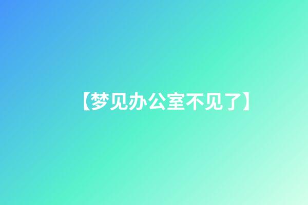 【梦见办公室不见了】