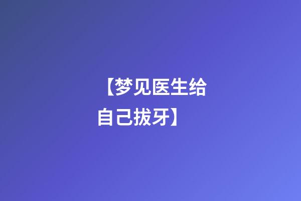 【梦见医生给自己拔牙】