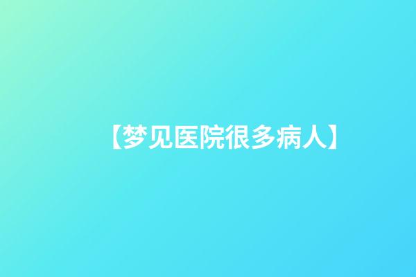 【梦见医院很多病人】