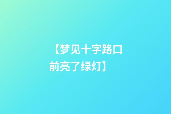 【梦见十字路口前亮了绿灯】