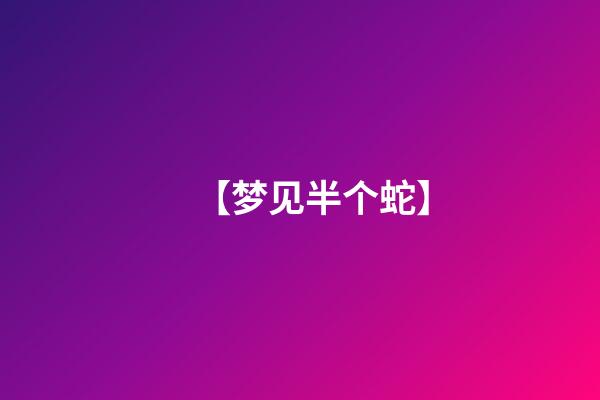 【梦见半个蛇】