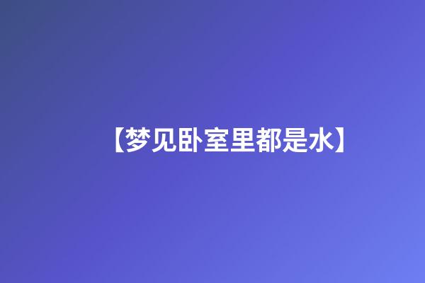 【梦见卧室里都是水】