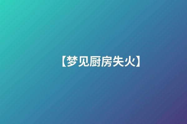 【梦见厨房失火】