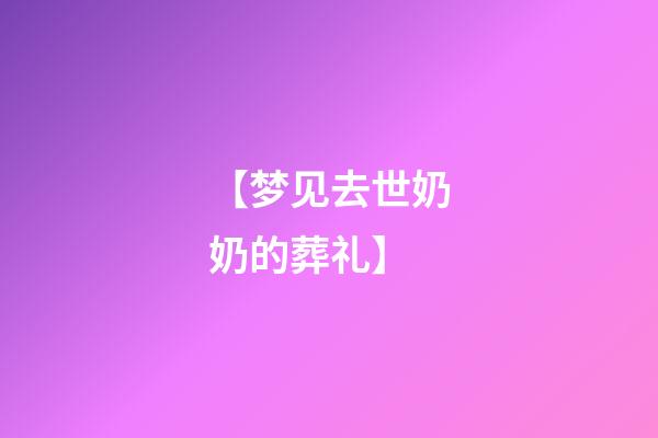 【梦见去世奶奶的葬礼】