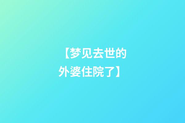 【梦见去世的外婆住院了】