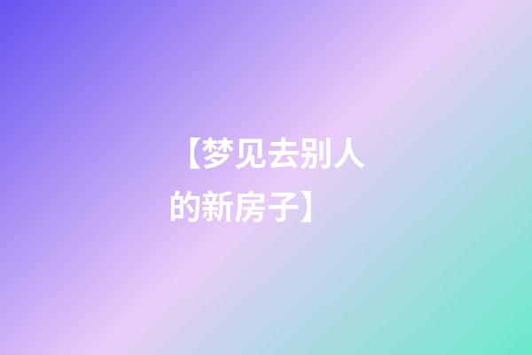 【梦见去别人的新房子】