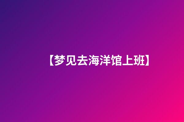 【梦见去海洋馆上班】