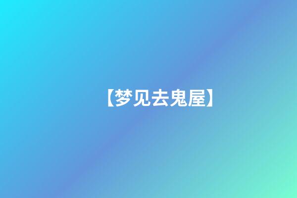 【梦见去鬼屋】