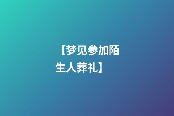【梦见参加陌生人葬礼】