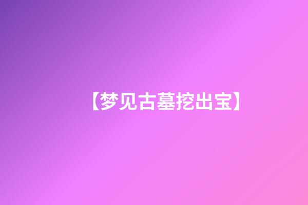 【梦见古墓挖出宝】