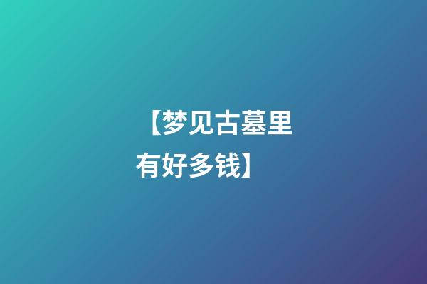 【梦见古墓里有好多钱】