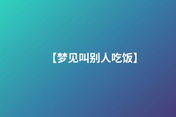 【梦见叫别人吃饭】