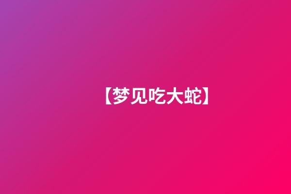 【梦见吃大蛇】