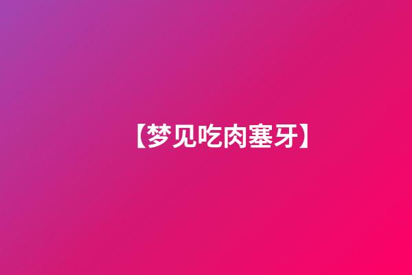 【梦见吃肉塞牙】