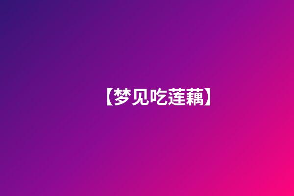 【梦见吃莲藕】