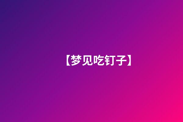 【梦见吃钉子】