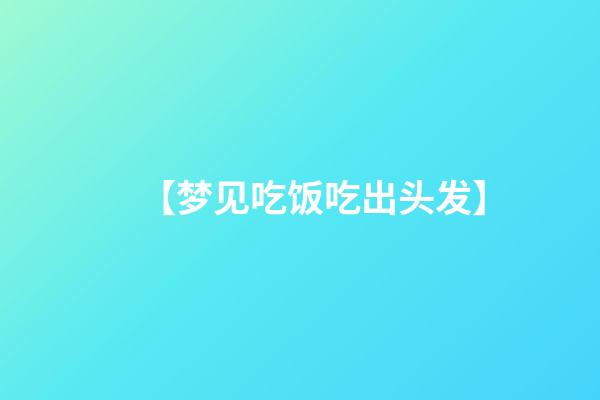 【梦见吃饭吃出头发】