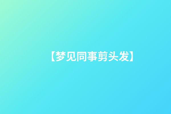 【梦见同事剪头发】