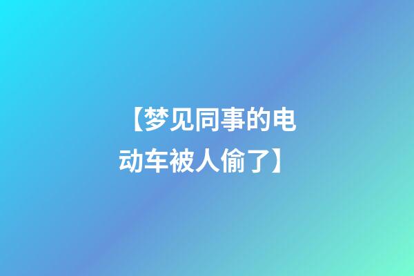 【梦见同事的电动车被人偷了】