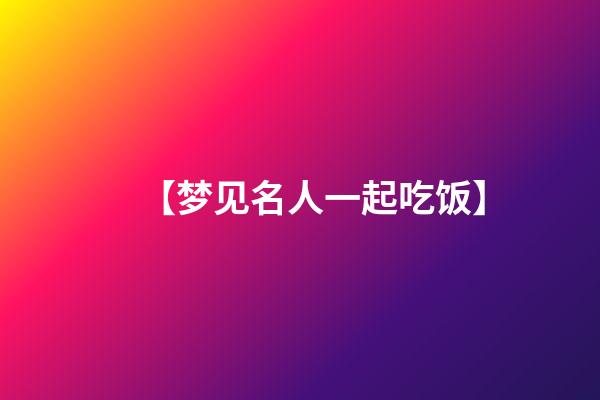 【梦见名人一起吃饭】