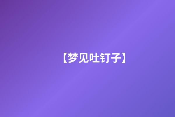 【梦见吐钉子】