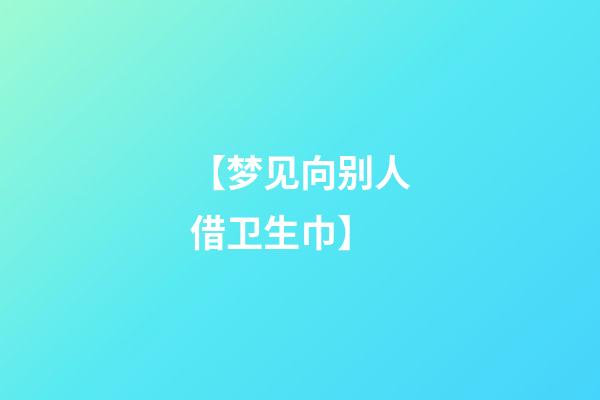 【梦见向别人借卫生巾】