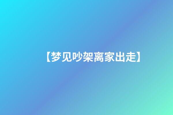 【梦见吵架离家出走】