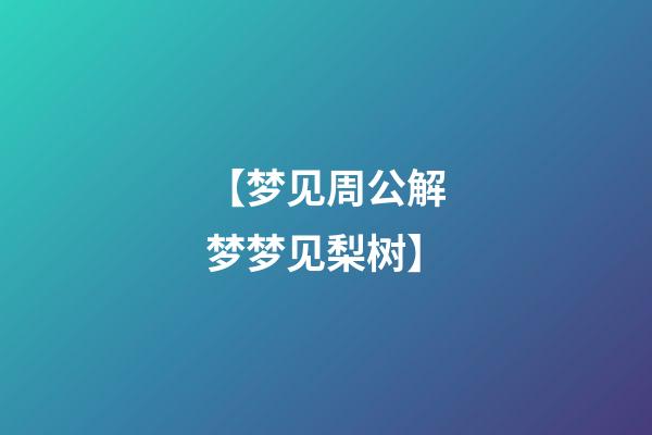 【梦见周公解梦梦见梨树】