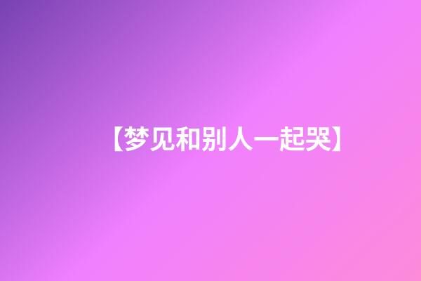 【梦见和别人一起哭】