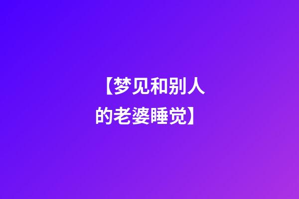 【梦见和别人的老婆睡觉】