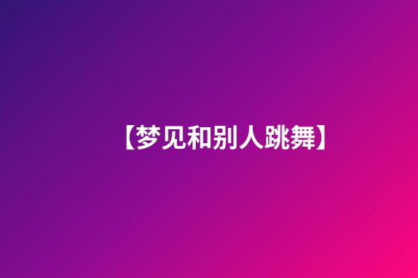 【梦见和别人跳舞】