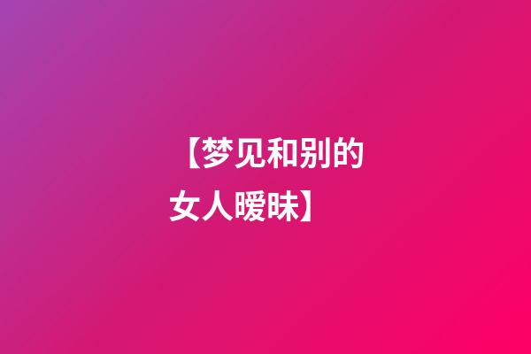 【梦见和别的女人暧昧】