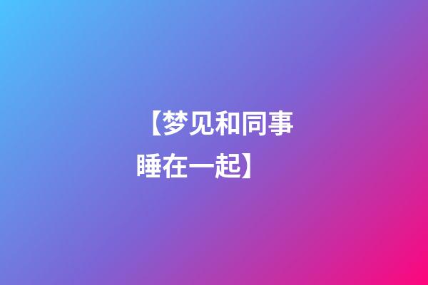 【梦见和同事睡在一起】
