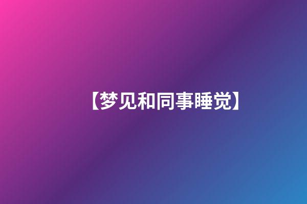 【梦见和同事睡觉】