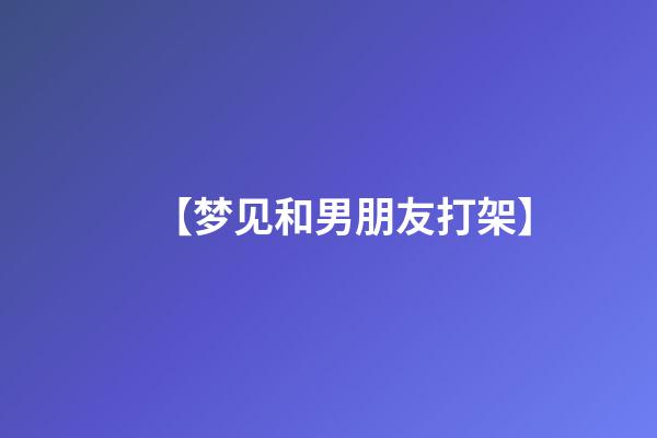 【梦见和男朋友打架】