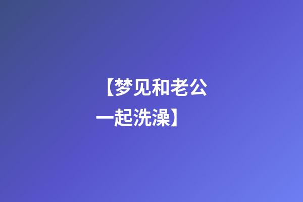 【梦见和老公一起洗澡】