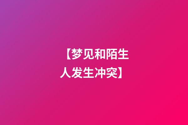 【梦见和陌生人发生冲突】