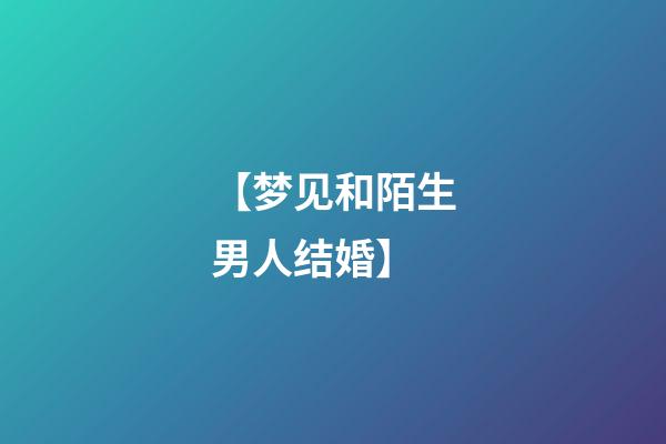 【梦见和陌生男人结婚】