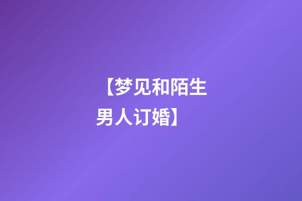 【梦见和陌生男人订婚】