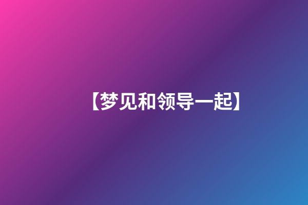 【梦见和领导一起】
