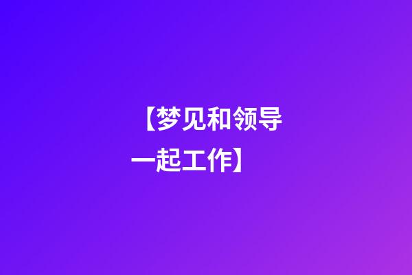 【梦见和领导一起工作】