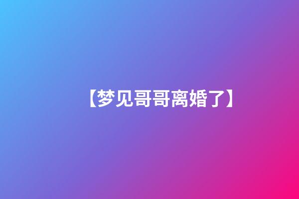 【梦见哥哥离婚了】