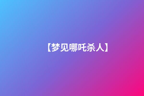 【梦见哪吒杀人】