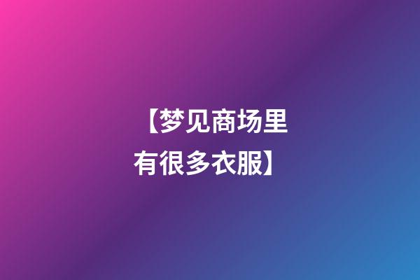 【梦见商场里有很多衣服】