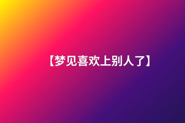 【梦见喜欢上别人了】