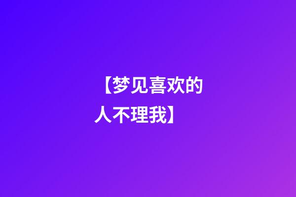 【梦见喜欢的人不理我】