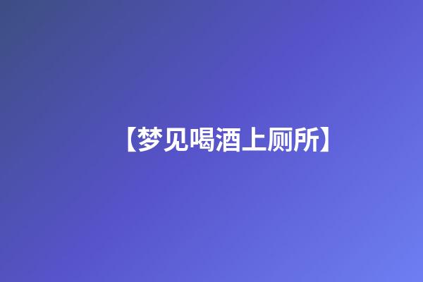 【梦见喝酒上厕所】