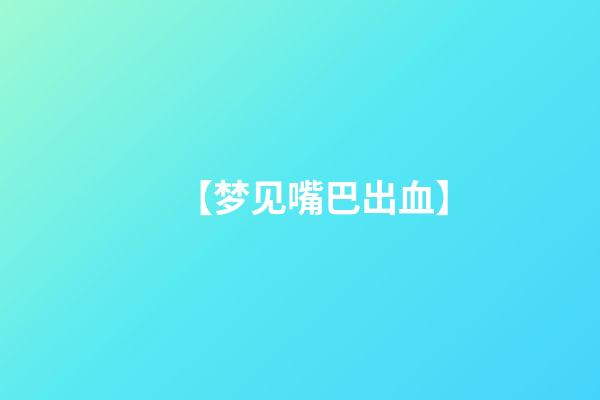 【梦见嘴巴出血】